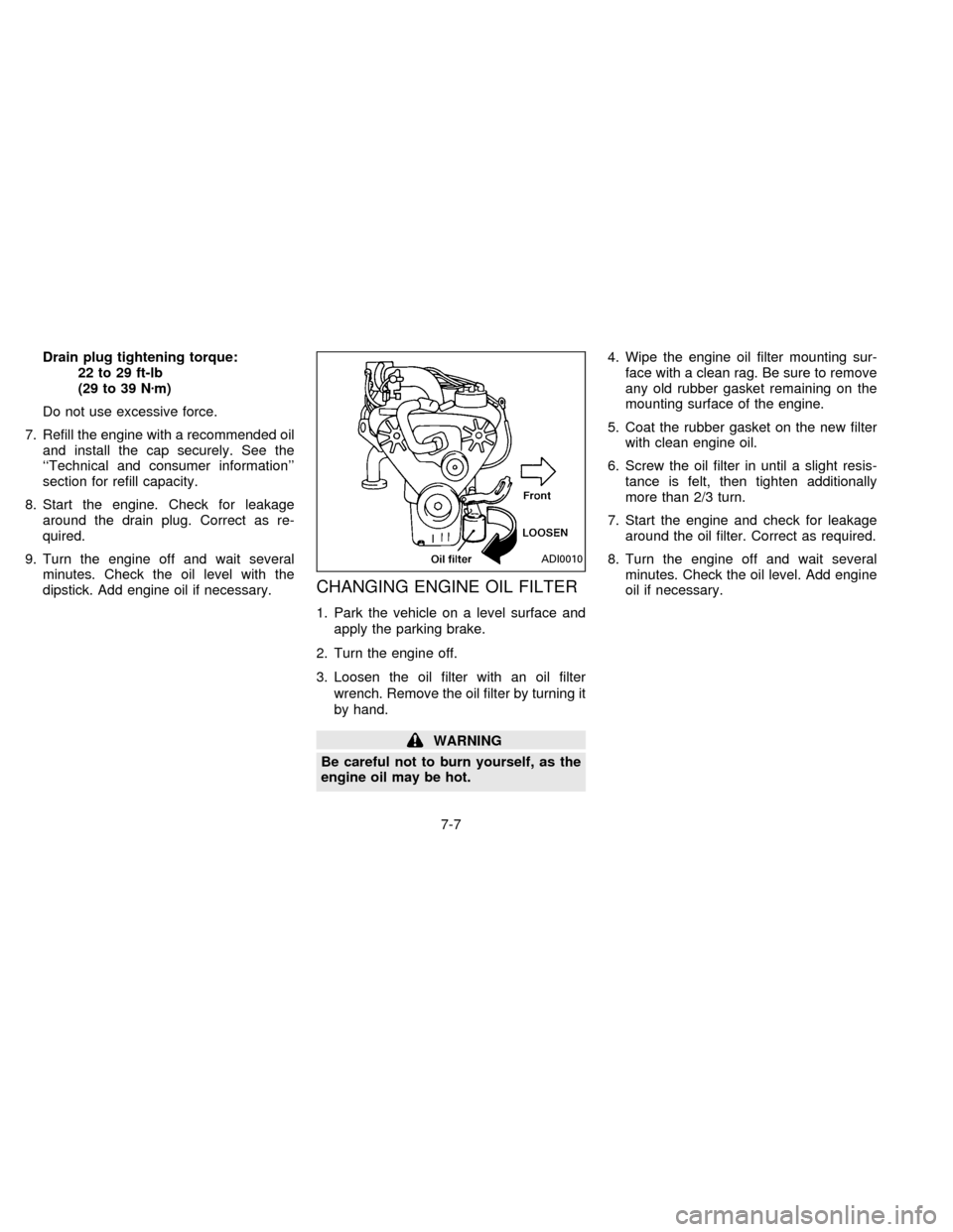 NISSAN QUEST 1996 V40 / 1.G Owners Manual Drain plug tightening torque:
22 to 29 ft-lb
(29 to 39 Nzm)
Do not use excessive force.
7. Refill the engine with a recommended oil
and install the cap securely. See the
``Technical and consumer infor
