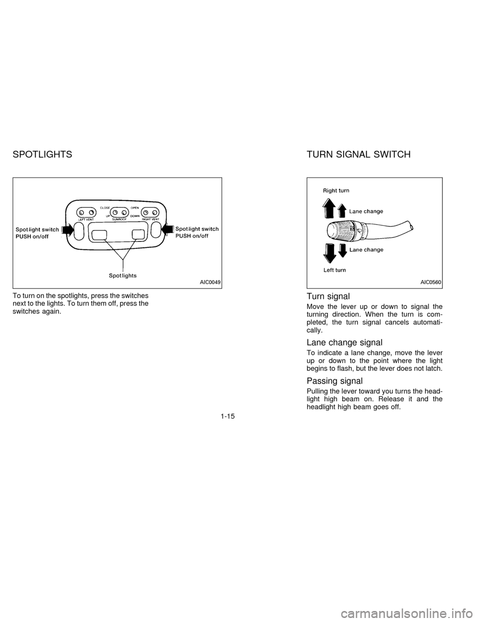 NISSAN QUEST 1996 V40 / 1.G User Guide To turn on the spotlights, press the switches
next to the lights. To turn them off, press the
switches again.Turn signal
Move the lever up or down to signal the
turning direction. When the turn is com NISSAN QUEST 1996 V40 / 1.G User Guide To turn on the spotlights, press the switches
next to the lights. To turn them off, press the
switches again.Turn signal
Move the lever up or down to signal the
turning direction. When the turn is com