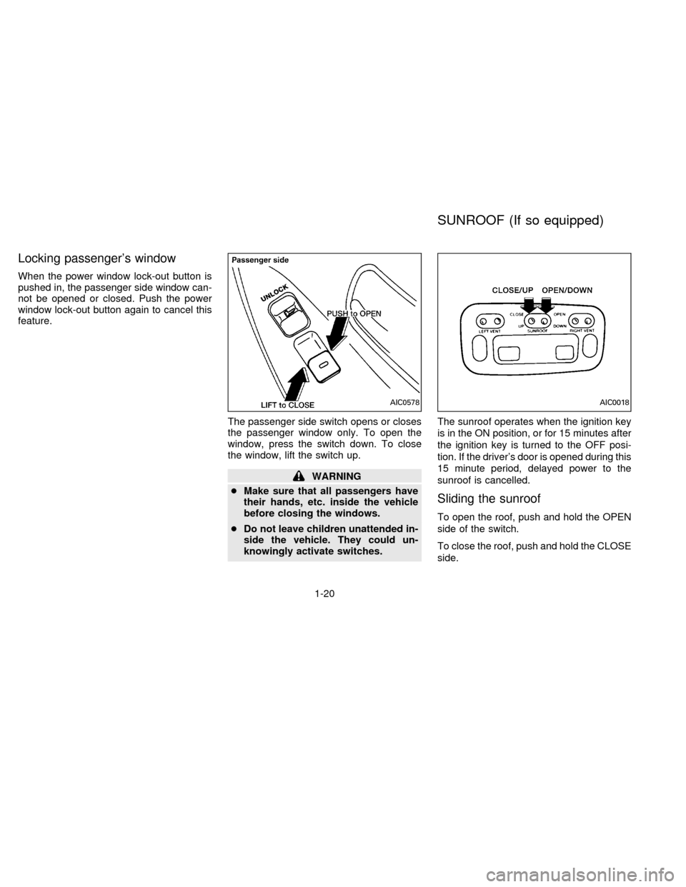 NISSAN QUEST 1996 V40 / 1.G Owners Manual Locking passengers window
When the power window lock-out button is
pushed in, the passenger side window can-
not be opened or closed. Push the power
window lock-out button again to cancel this
featur