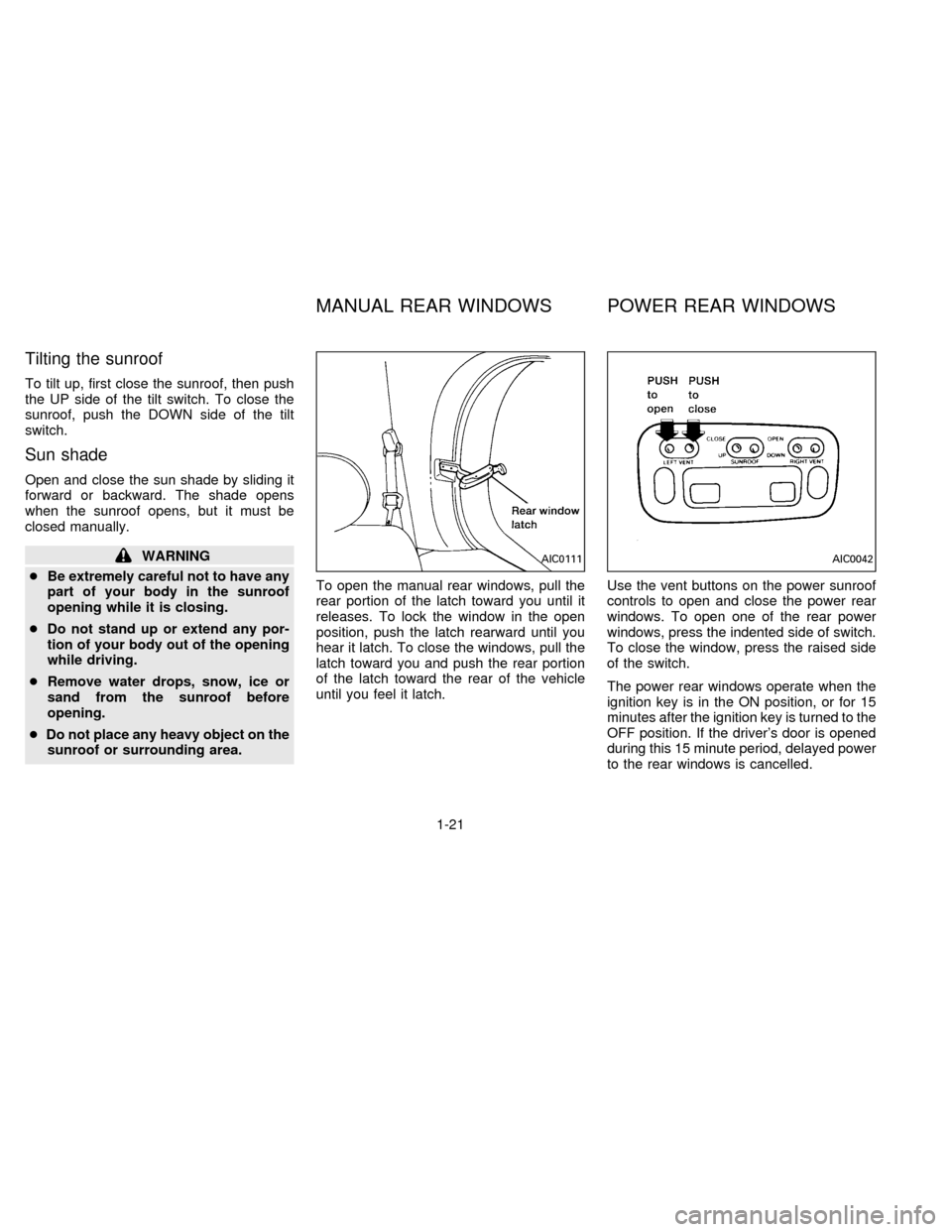 NISSAN QUEST 1996 V40 / 1.G Owners Manual Tilting the sunroof
To tilt up, first close the sunroof, then push
the UP side of the tilt switch. To close the
sunroof, push the DOWN side of the tilt
switch.
Sun shade
Open and close the sun shade b