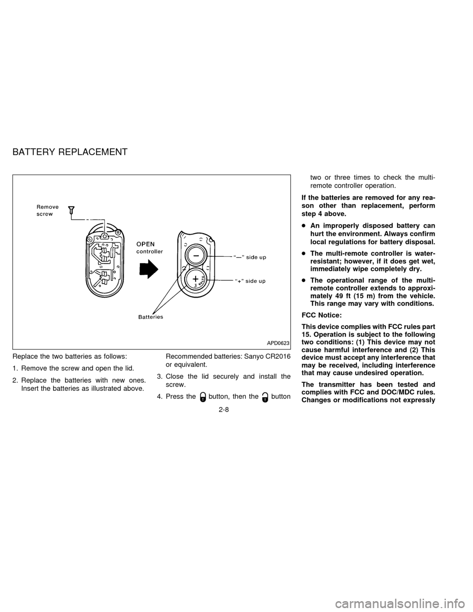 NISSAN QUEST 1996 V40 / 1.G Owners Manual Replace the two batteries as follows:
1. Remove the screw and open the lid.
2. Replace the batteries with new ones.
Insert the batteries as illustrated above.Recommended batteries: Sanyo CR2016
or equ