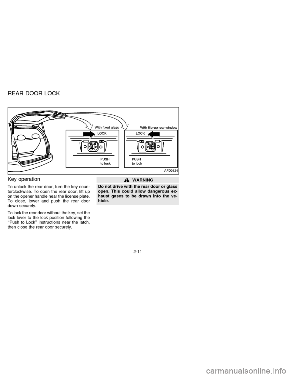 NISSAN QUEST 1996 V40 / 1.G Owners Manual Key operation
To unlock the rear door, turn the key coun-
terclockwise. To open the rear door, lift up
on the opener handle near the license plate.
To close, lower and push the rear door
down securely