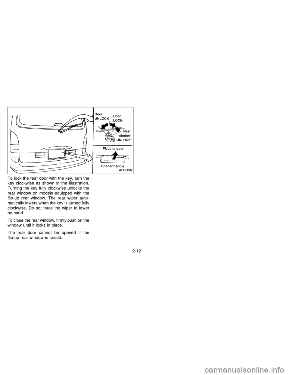 NISSAN QUEST 1996 V40 / 1.G Service Manual To lock the rear door with the key, turn the
key clockwise as shown in the illustration.
Turning the key fully clockwise unlocks the
rear window on models equipped with the
flip-up rear window. The re