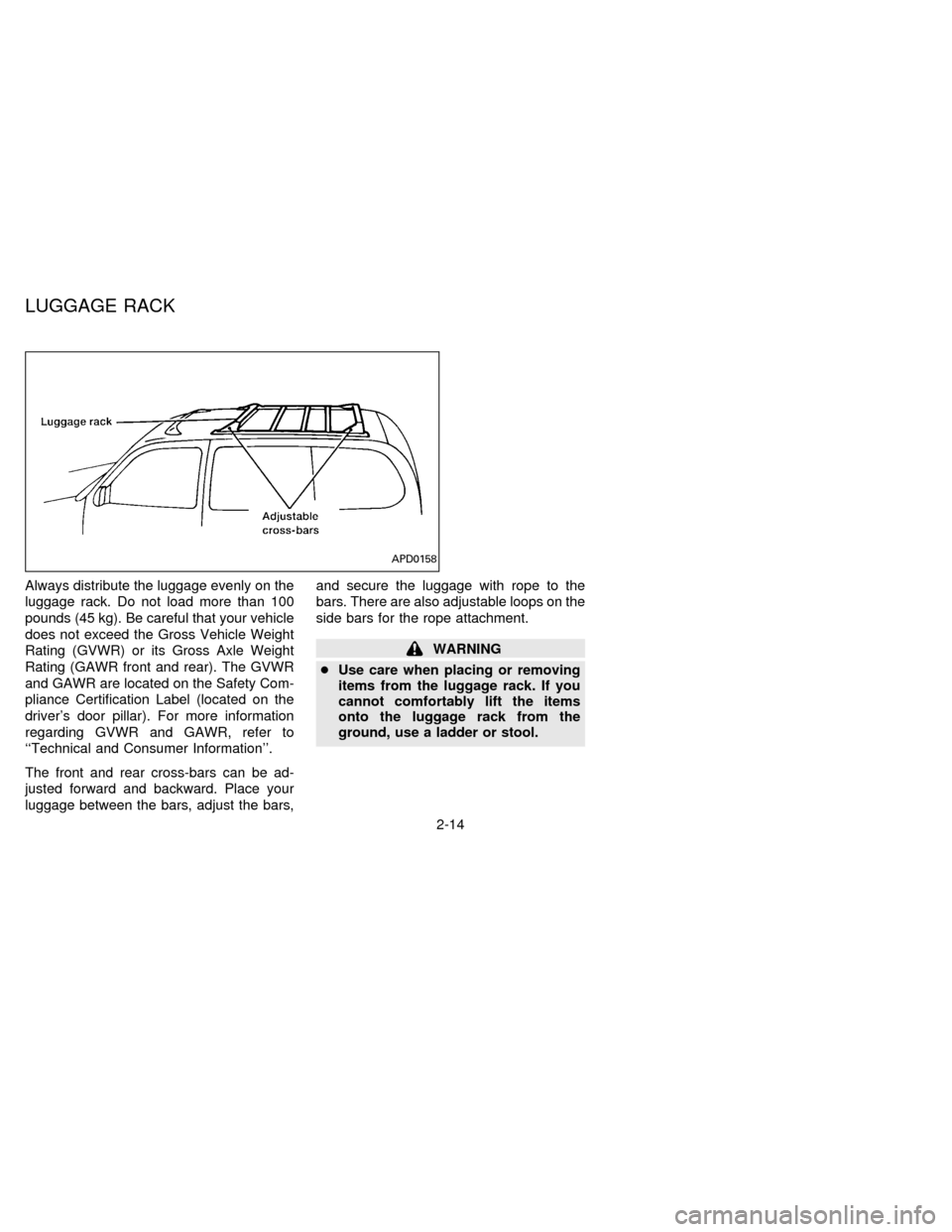 NISSAN QUEST 1996 V40 / 1.G Service Manual Always distribute the luggage evenly on the
luggage rack. Do not load more than 100
pounds (45 kg). Be careful that your vehicle
does not exceed the Gross Vehicle Weight
Rating (GVWR) or its Gross Axl