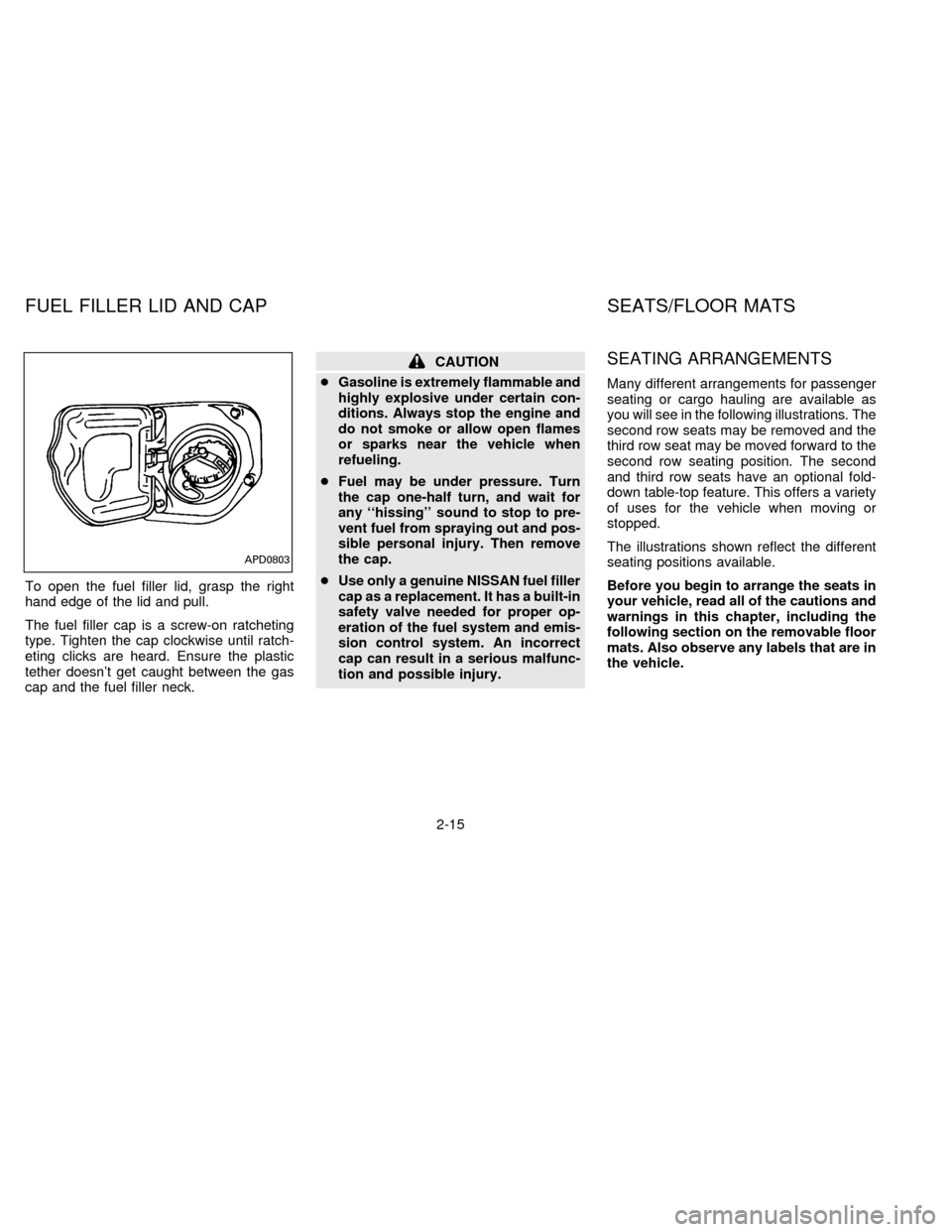 NISSAN QUEST 1996 V40 / 1.G Owners Manual To open the fuel filler lid, grasp the right
hand edge of the lid and pull.
The fuel filler cap is a screw-on ratcheting
type. Tighten the cap clockwise until ratch-
eting clicks are heard. Ensure the