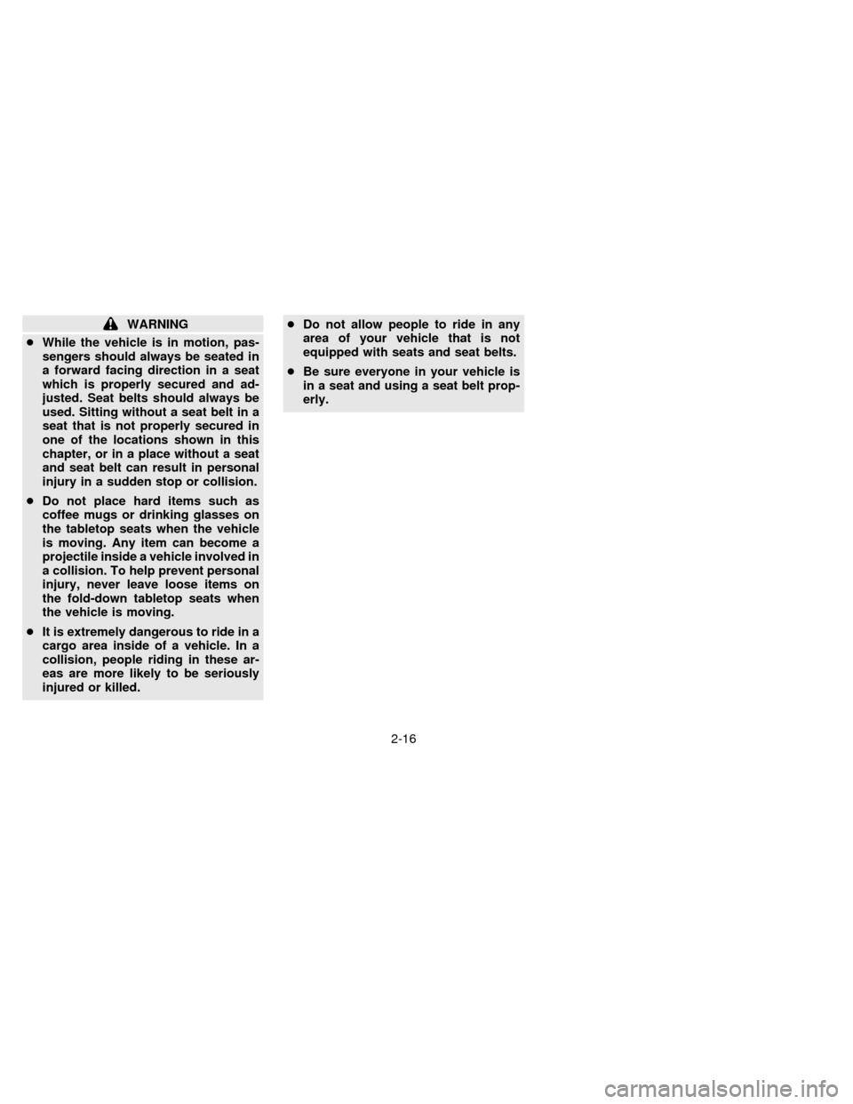 NISSAN QUEST 1996 V40 / 1.G Service Manual WARNING
cWhile the vehicle is in motion, pas-
sengers should always be seated in
a forward facing direction in a seat
which is properly secured and ad-
justed. Seat belts should always be
used. Sittin