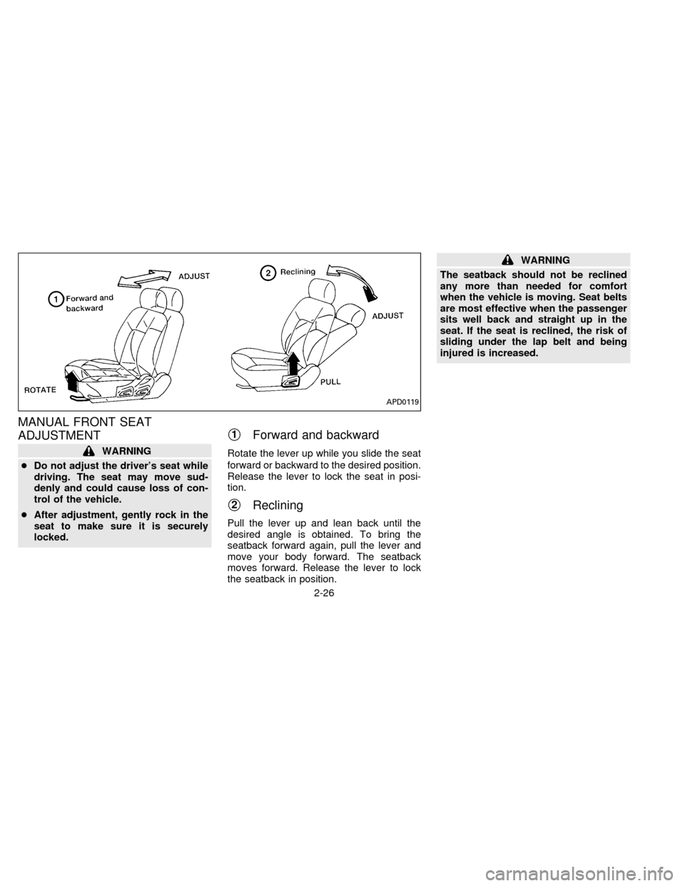 NISSAN QUEST 1996 V40 / 1.G Owners Manual MANUAL FRONT SEAT
ADJUSTMENT
WARNING
cDo not adjust the drivers seat while
driving. The seat may move sud-
denly and could cause loss of con-
trol of the vehicle.
cAfter adjustment, gently rock in th