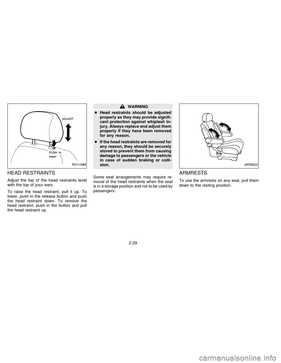 NISSAN QUEST 1996 V40 / 1.G Owners Manual HEAD RESTRAINTS
Adjust the top of the head restraints level
with the top of your ears.
To raise the head restraint, pull it up. To
lower, push in the release button and push
the head restraint down. T