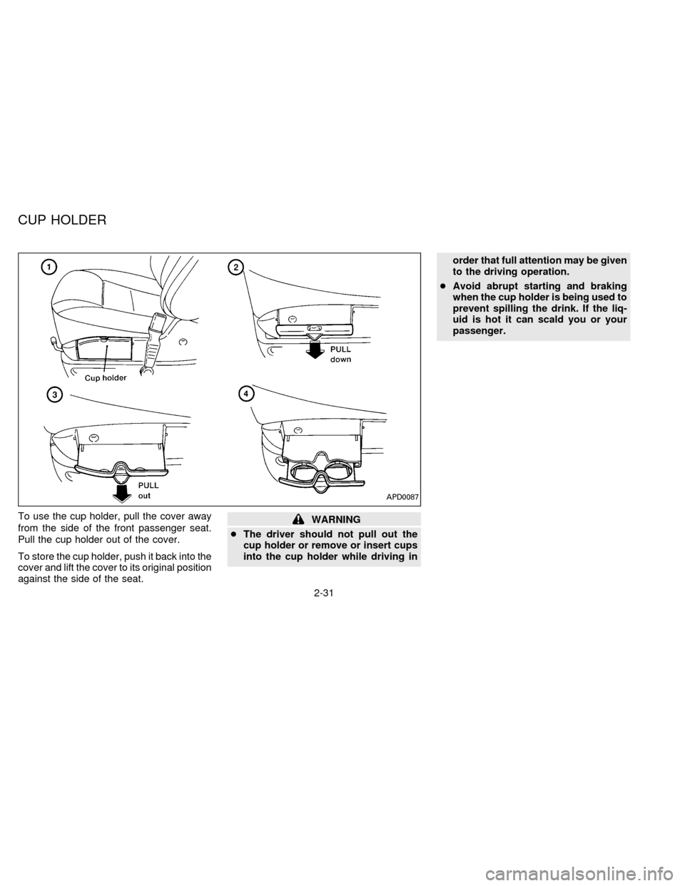 NISSAN QUEST 1996 V40 / 1.G Workshop Manual To use the cup holder, pull the cover away
from the side of the front passenger seat.
Pull the cup holder out of the cover.
To store the cup holder, push it back into the
cover and lift the cover to i NISSAN QUEST 1996 V40 / 1.G Workshop Manual To use the cup holder, pull the cover away
from the side of the front passenger seat.
Pull the cup holder out of the cover.
To store the cup holder, push it back into the
cover and lift the cover to i