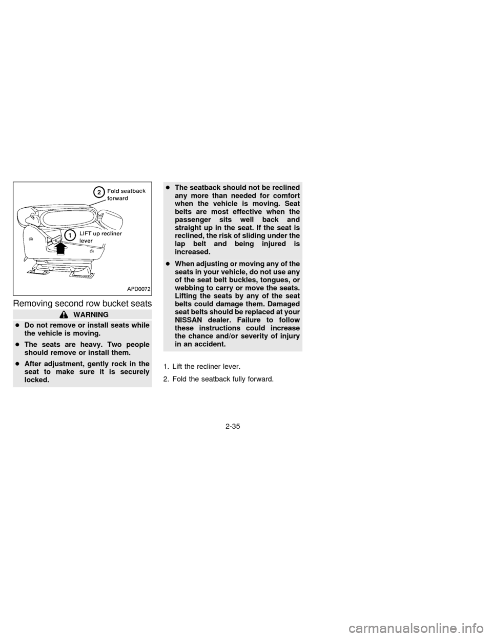 NISSAN QUEST 1996 V40 / 1.G Owners Manual Removing second row bucket seats
WARNING
cDo not remove or install seats while
the vehicle is moving.
cThe seats are heavy. Two people
should remove or install them.
cAfter adjustment, gently rock in 
