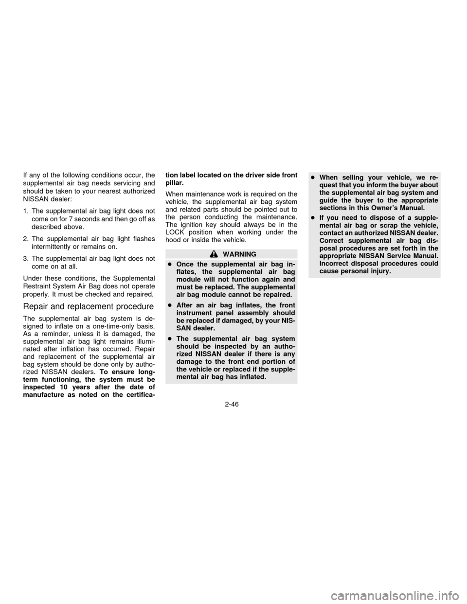 NISSAN QUEST 1996 V40 / 1.G Manual PDF If any of the following conditions occur, the
supplemental air bag needs servicing and
should be taken to your nearest authorized
NISSAN dealer:
1. The supplemental air bag light does not
come on for NISSAN QUEST 1996 V40 / 1.G Manual PDF If any of the following conditions occur, the
supplemental air bag needs servicing and
should be taken to your nearest authorized
NISSAN dealer:
1. The supplemental air bag light does not
come on for