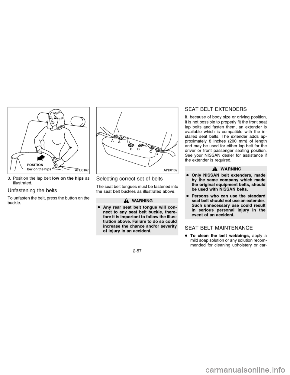 NISSAN QUEST 1996 V40 / 1.G Manual Online 3. Position the lap beltlow on the hipsas
illustrated.
Unfastening the belts
To unfasten the belt, press the button on the
buckle.
Selecting correct set of belts
The seat belt tongues must be fastened NISSAN QUEST 1996 V40 / 1.G Manual Online 3. Position the lap beltlow on the hipsas
illustrated.
Unfastening the belts
To unfasten the belt, press the button on the
buckle.
Selecting correct set of belts
The seat belt tongues must be fastened