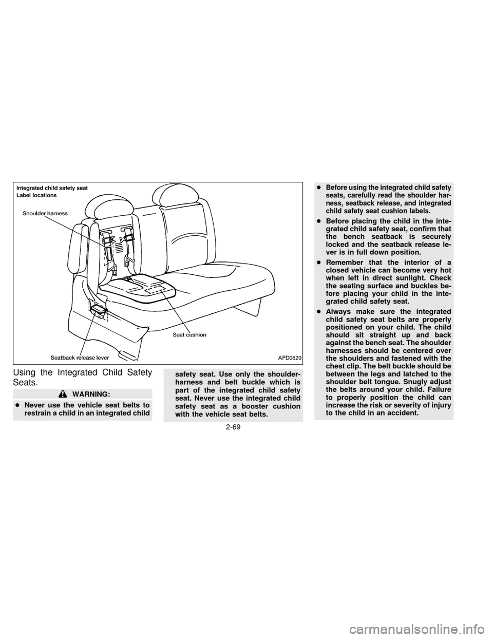NISSAN QUEST 1996 V40 / 1.G Owners Manual Using the Integrated Child Safety
Seats.
WARNING:
cNever use the vehicle seat belts to
restrain a child in an integrated childsafety seat. Use only the shoulder-
harness and belt buckle which is
part NISSAN QUEST 1996 V40 / 1.G Owners Manual Using the Integrated Child Safety
Seats.
WARNING:
cNever use the vehicle seat belts to
restrain a child in an integrated childsafety seat. Use only the shoulder-
harness and belt buckle which is
part