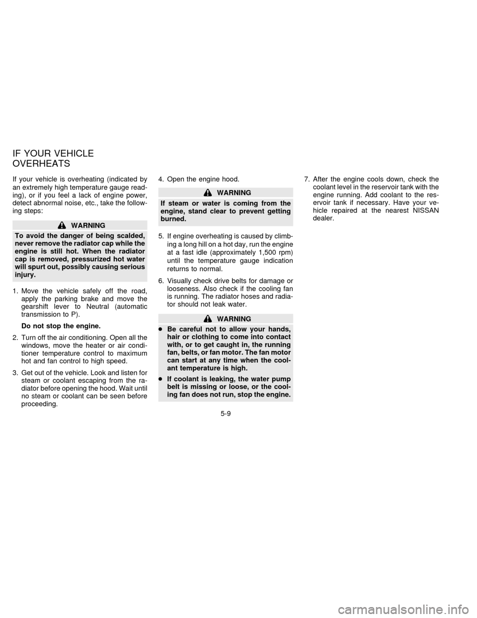 NISSAN SENTRA 1996 B14 / 4.G Owners Manual If your vehicle is overheating (indicated by
an extremely high temperature gauge read-
ing), or if you feel a lack of engine power,
detect abnormal noise, etc., take the follow-
ing steps:
WARNING
To 