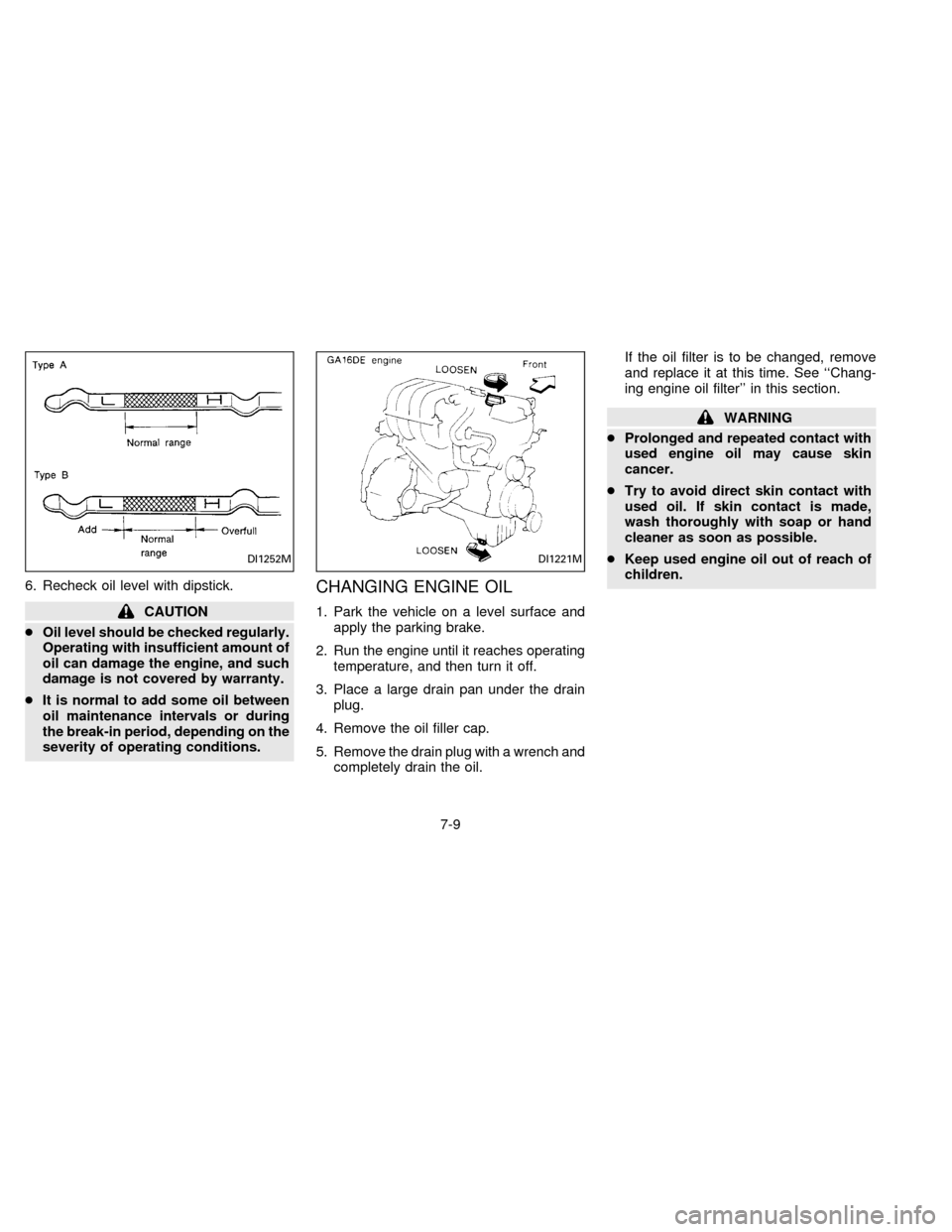 NISSAN SENTRA 1996 B14 / 4.G Owners Manual 6. Recheck oil level with dipstick.
CAUTION
cOil level should be checked regularly.
Operating with insufficient amount of
oil can damage the engine, and such
damage is not covered by warranty.
cIt is 