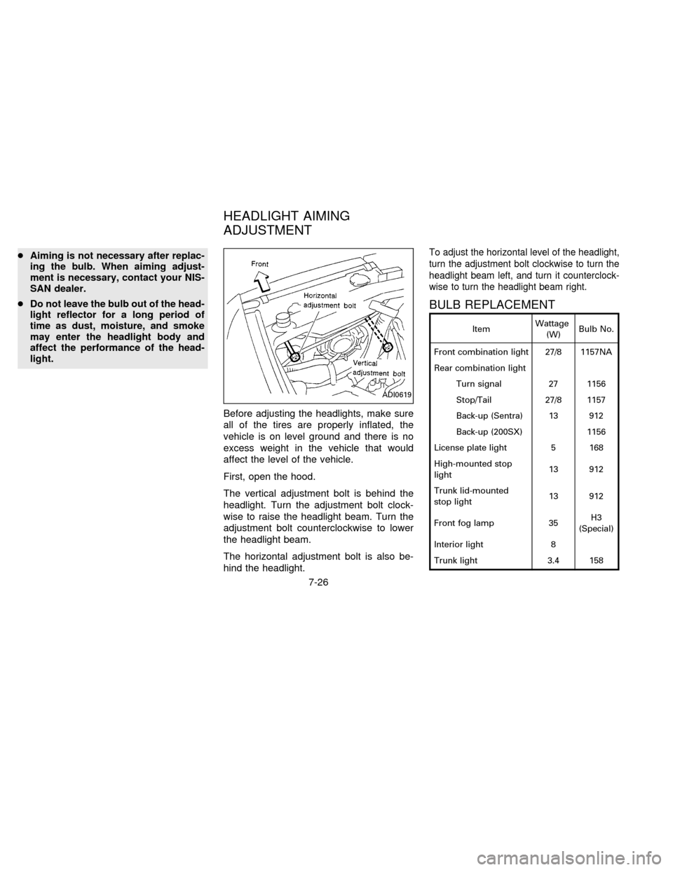 NISSAN SENTRA 1996 B14 / 4.G Owners Manual cAiming is not necessary after replac-
ing the bulb. When aiming adjust-
ment is necessary, contact your NIS-
SAN dealer.
cDo not leave the bulb out of the head-
light reflector for a long period of
t