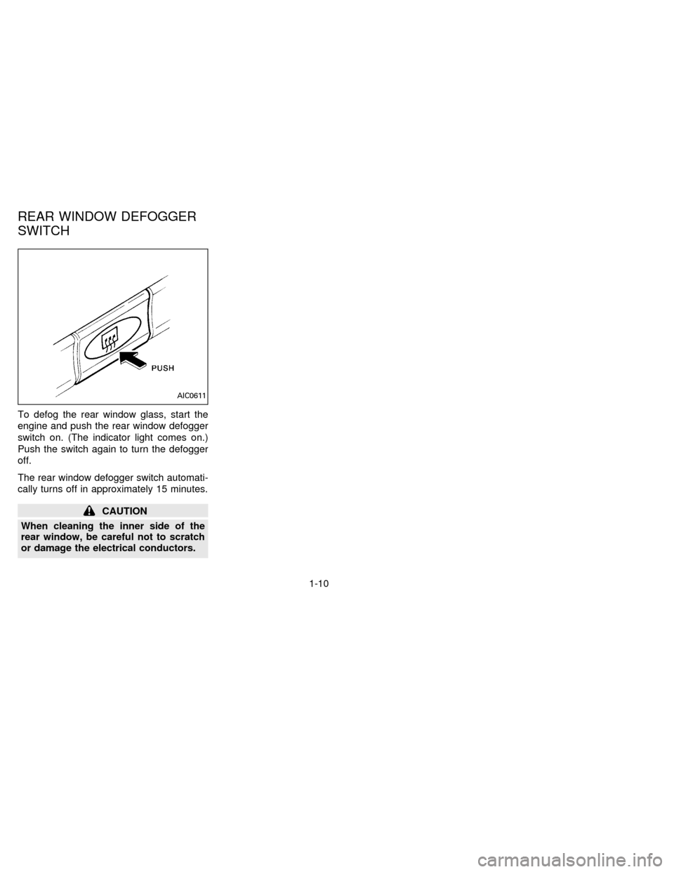 NISSAN SENTRA 1996 B14 / 4.G User Guide To defog the rear window glass, start the
engine and push the rear window defogger
switch on. (The indicator light comes on.)
Push the switch again to turn the defogger
off.
The rear window defogger s