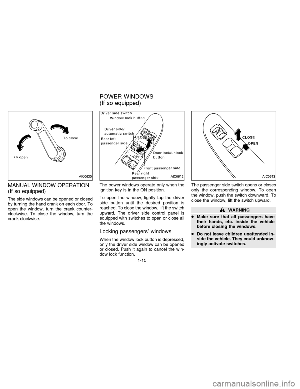 NISSAN SENTRA 1996 B14 / 4.G Owners Manual MANUAL WINDOW OPERATION
(If so equipped)
The side windows can be opened or closed
by turning the hand crank on each door. To
open the window, turn the crank counter-
clockwise. To close the window, tu