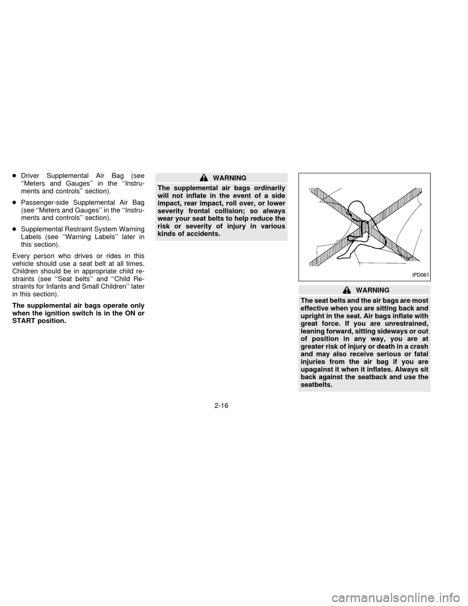 NISSAN SENTRA 1996 B14 / 4.G Service Manual cDriver Supplemental Air Bag (see
``Meters and Gauges in the ``Instru-
ments and controls section).
cPassenger-side Supplemental Air Bag
(see ``Meters and Gauges in the ``Instru-
ments and contr