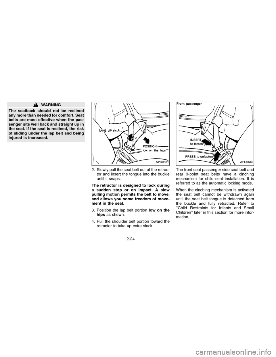 NISSAN SENTRA 1996 B14 / 4.G Service Manual WARNING
The seatback should not be reclined
any more than needed for comfort. Seat
belts are most effective when the pas-
senger sits well back and straight up in
the seat. If the seat is reclined, th NISSAN SENTRA 1996 B14 / 4.G Service Manual WARNING
The seatback should not be reclined
any more than needed for comfort. Seat
belts are most effective when the pas-
senger sits well back and straight up in
the seat. If the seat is reclined, th