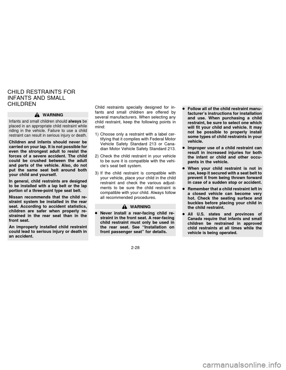 NISSAN SENTRA 1996 B14 / 4.G User Guide WARNING
Infants and small children shouldalwaysbe
placed in an appropriate child restraint while
riding in the vehicle. Failure to use a child
restraint can result in serious injury or death.
Children