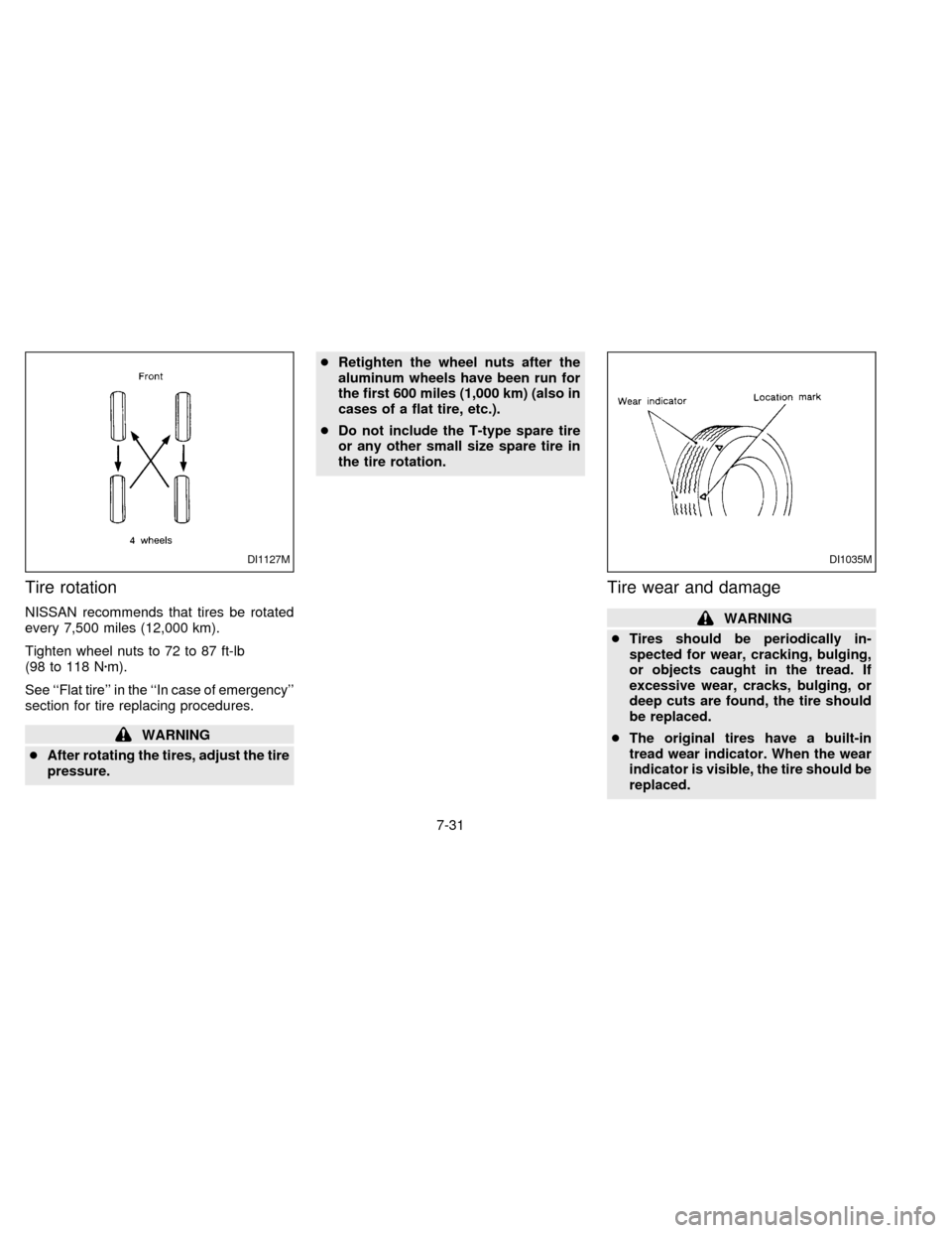 NISSAN ALTIMA 1997 U13 / 1.G Owners Manual Tire rotation
NISSAN recommends that tires be rotated
every 7,500 miles (12,000 km).
Tighten wheel nuts to 72 to 87 ft-lb
(98 to 118 Nzm).
See ``Flat tire in the ``In case of emergency
section for