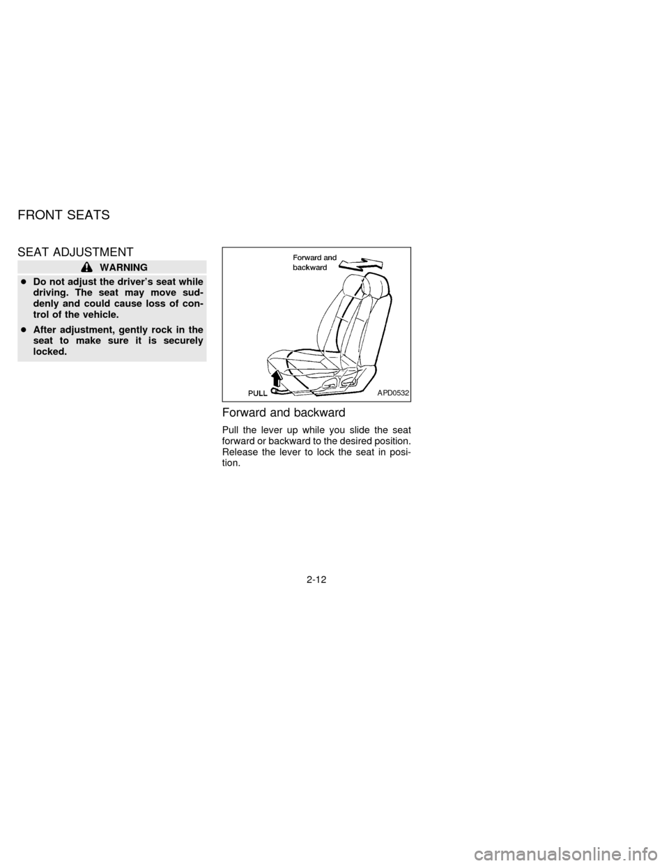 NISSAN ALTIMA 1997 U13 / 1.G Service Manual SEAT ADJUSTMENT
WARNING
cDo not adjust the drivers seat while
driving. The seat may move sud-
denly and could cause loss of con-
trol of the vehicle.
cAfter adjustment, gently rock in the
seat to mak NISSAN ALTIMA 1997 U13 / 1.G Service Manual SEAT ADJUSTMENT
WARNING
cDo not adjust the drivers seat while
driving. The seat may move sud-
denly and could cause loss of con-
trol of the vehicle.
cAfter adjustment, gently rock in the
seat to mak