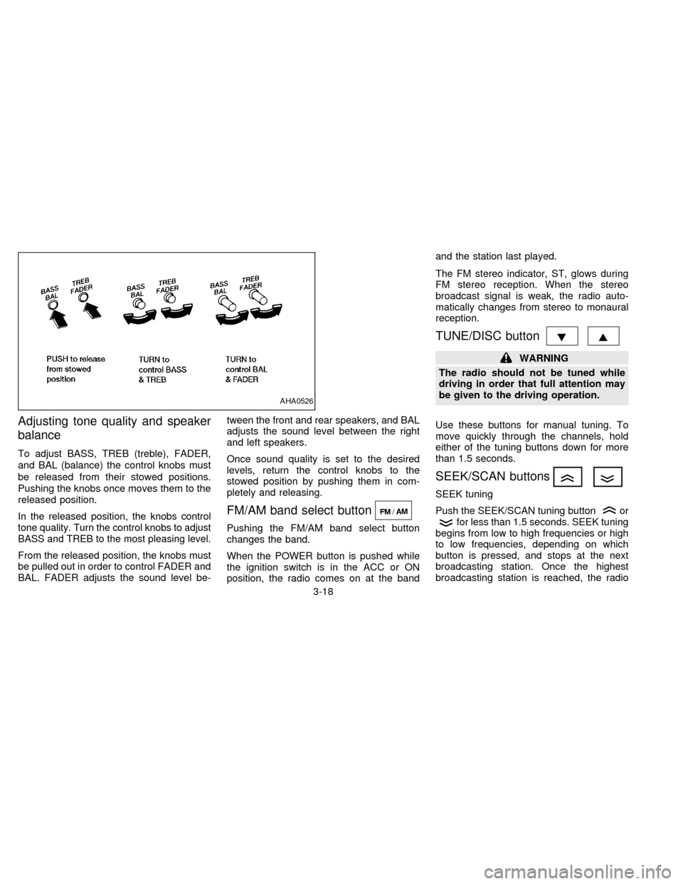 NISSAN ALTIMA 1997 U13 / 1.G Owners Manual Adjusting tone quality and speaker
balance
To adjust BASS, TREB (treble), FADER,
and BAL (balance) the control knobs must
be released from their stowed positions.
Pushing the knobs once moves them to 