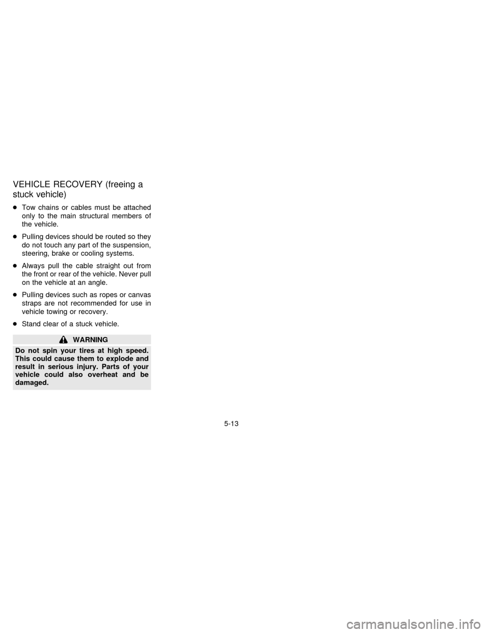 NISSAN FRONTIER 1997 D22 / 1.G Owners Manual VEHICLE RECOVERY (freeing a
stuck vehicle)
cTow chains or cables must be attached
only to the main structural members of
the vehicle.
cPulling devices should be routed so they
do not touch any part of NISSAN FRONTIER 1997 D22 / 1.G Owners Manual VEHICLE RECOVERY (freeing a
stuck vehicle)
cTow chains or cables must be attached
only to the main structural members of
the vehicle.
cPulling devices should be routed so they
do not touch any part of