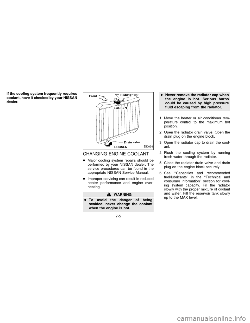 NISSAN FRONTIER 1997 D22 / 1.G Owners Manual If the cooling system frequently requires
coolant, have it checked by your NISSAN
dealer.
CHANGING ENGINE COOLANT
cMajor cooling system repairs should be
performed by your NISSAN dealer. The
service p NISSAN FRONTIER 1997 D22 / 1.G Owners Manual If the cooling system frequently requires
coolant, have it checked by your NISSAN
dealer.
CHANGING ENGINE COOLANT
cMajor cooling system repairs should be
performed by your NISSAN dealer. The
service p