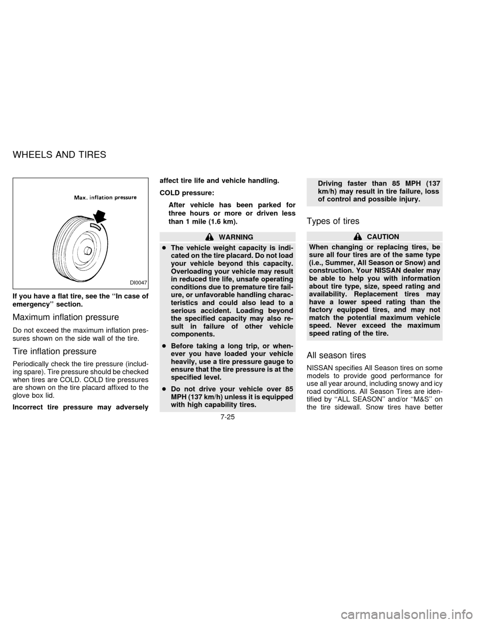 NISSAN FRONTIER 1997 D22 / 1.G Owners Manual If you have a flat tire, see the ``In case of
emergency section.
Maximum inflation pressure
Do not exceed the maximum inflation pres-
sures shown on the side wall of the tire.
Tire inflation pressur