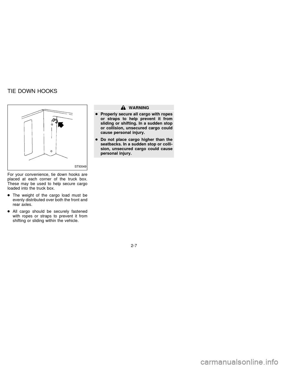 NISSAN FRONTIER 1997 D22 / 1.G Owners Guide For your convenience, tie down hooks are
placed at each corner of the truck box.
These may be used to help secure cargo
loaded into the truck box.
cThe weight of the cargo load must be
evenly distribu