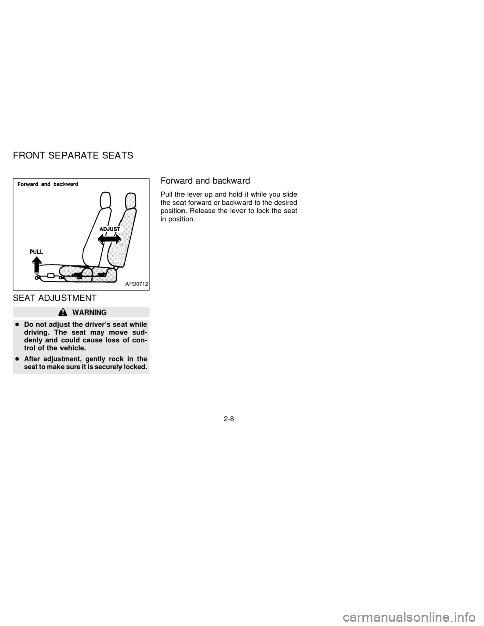 NISSAN FRONTIER 1997 D22 / 1.G Owners Guide SEAT ADJUSTMENT
WARNING
cDo not adjust the drivers seat while
driving. The seat may move sud-
denly and could cause loss of con-
trol of the vehicle.
c
After adjustment, gently rock in the
seat to ma