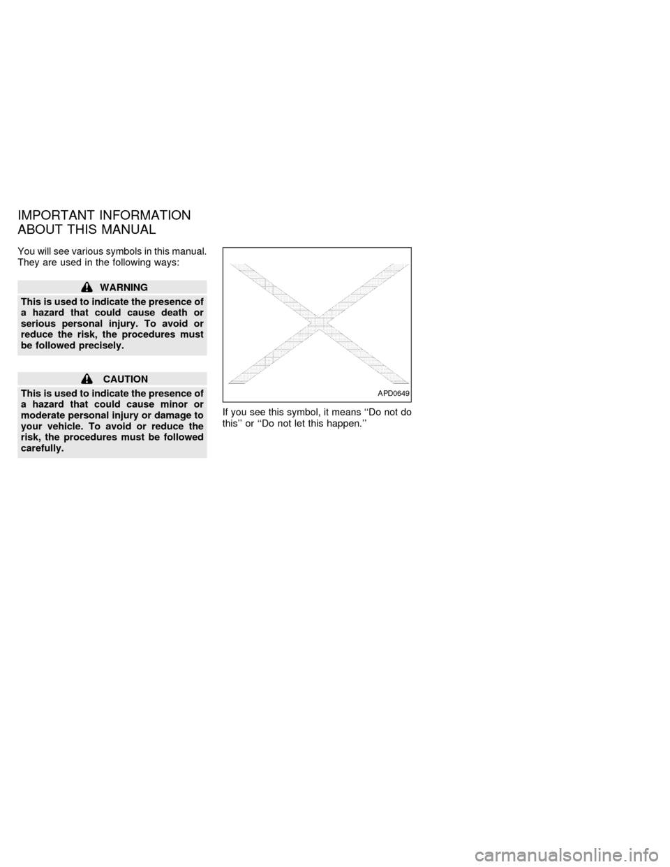 NISSAN FRONTIER 1997 D22 / 1.G Owners Manual You will see various symbols in this manual.
They are used in the following ways:
WARNING
This is used to indicate the presence of
a hazard that could cause death or
serious personal injury. To avoid NISSAN FRONTIER 1997 D22 / 1.G Owners Manual You will see various symbols in this manual.
They are used in the following ways:
WARNING
This is used to indicate the presence of
a hazard that could cause death or
serious personal injury. To avoid