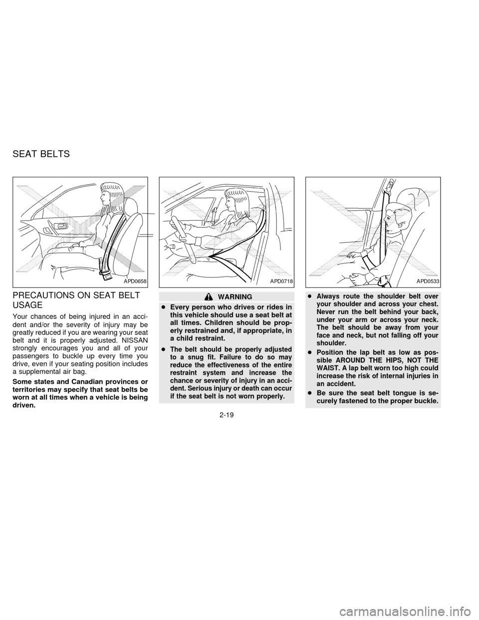 NISSAN FRONTIER 1997 D22 / 1.G Service Manual PRECAUTIONS ON SEAT BELT
USAGE
Your chances of being injured in an acci-
dent and/or the severity of injury may be
greatly reduced if you are wearing your seat
belt and it is properly adjusted. NISSAN NISSAN FRONTIER 1997 D22 / 1.G Service Manual PRECAUTIONS ON SEAT BELT
USAGE
Your chances of being injured in an acci-
dent and/or the severity of injury may be
greatly reduced if you are wearing your seat
belt and it is properly adjusted. NISSAN