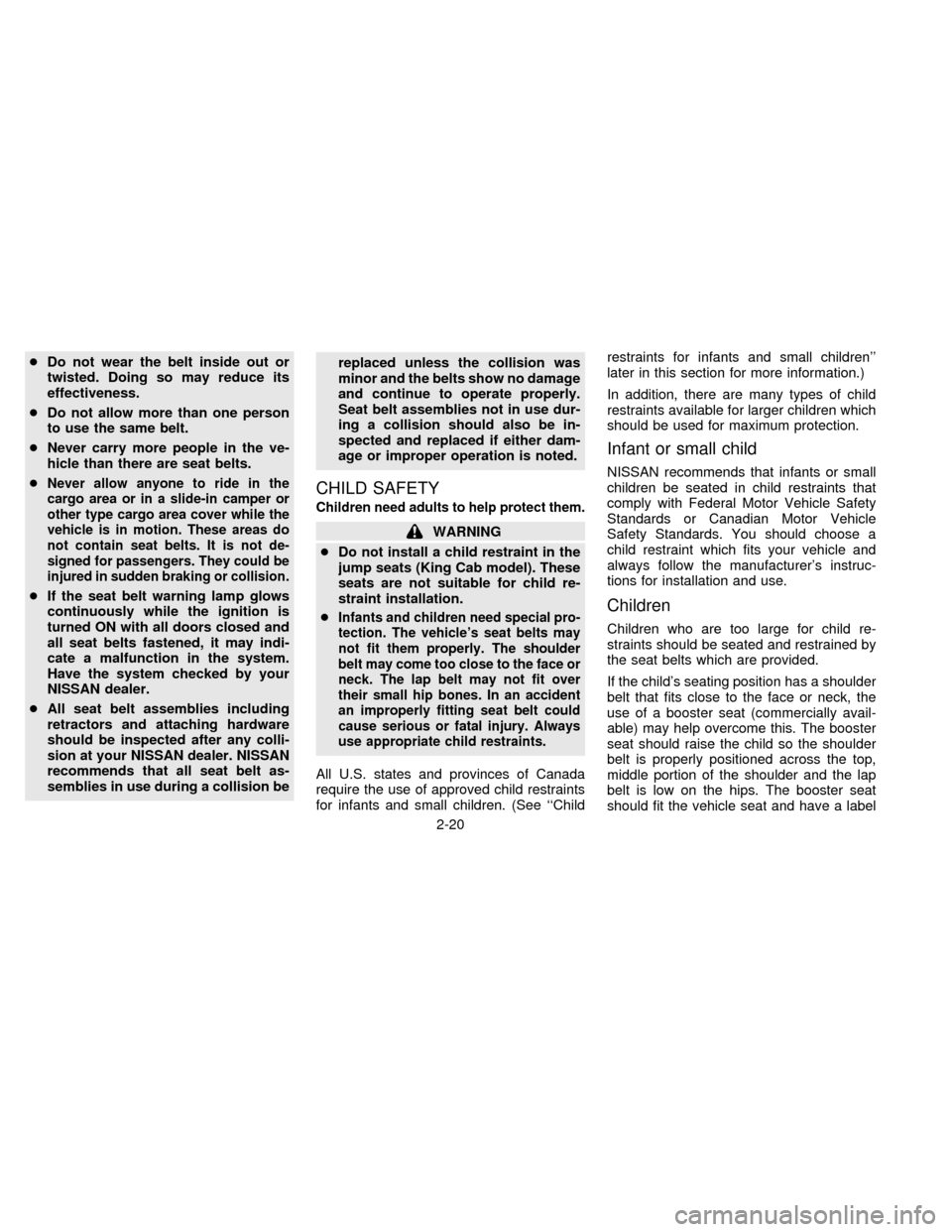 NISSAN FRONTIER 1997 D22 / 1.G Service Manual cDo not wear the belt inside out or
twisted. Doing so may reduce its
effectiveness.
cDo not allow more than one person
to use the same belt.
cNever carry more people in the ve-
hicle than there are se NISSAN FRONTIER 1997 D22 / 1.G Service Manual cDo not wear the belt inside out or
twisted. Doing so may reduce its
effectiveness.
cDo not allow more than one person
to use the same belt.
cNever carry more people in the ve-
hicle than there are se