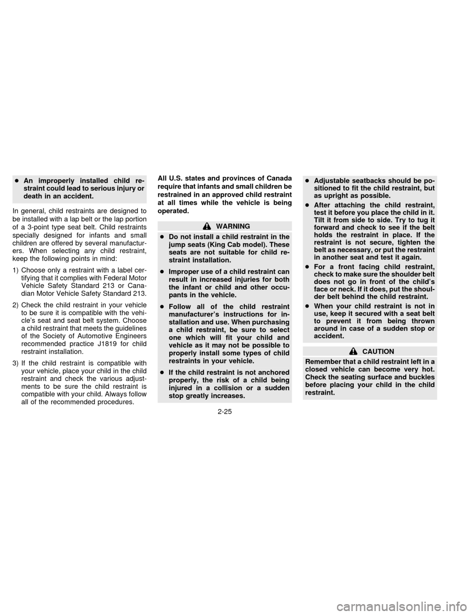 NISSAN FRONTIER 1997 D22 / 1.G Workshop Manual cAn improperly installed child re-
straint could lead to serious injury or
death in an accident.
In general, child restraints are designed to
be installed with a lap belt or the lap portion
of a 3-poi