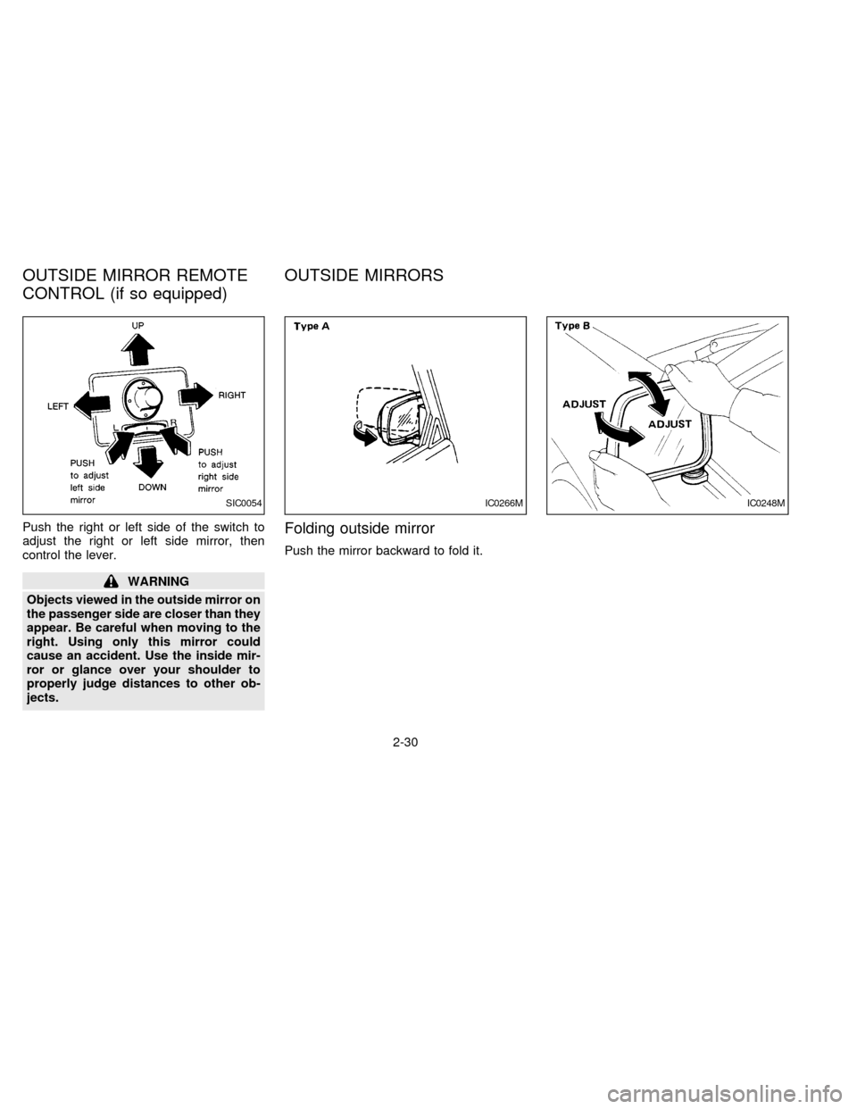 NISSAN FRONTIER 1997 D22 / 1.G Workshop Manual Push the right or left side of the switch to
adjust the right or left side mirror, then
control the lever.
WARNING
Objects viewed in the outside mirror on
the passenger side are closer than they
appea