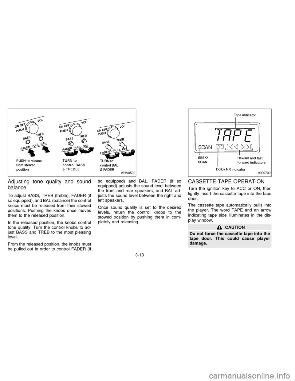 NISSAN FRONTIER 1997 D22 / 1.G Manual PDF Adjusting tone quality and sound
balance
To adjust BASS, TREB (treble), FADER (if
so equipped), and BAL (balance) the control
knobs must be released from their stowed
positions. Pushing the knobs once NISSAN FRONTIER 1997 D22 / 1.G Manual PDF Adjusting tone quality and sound
balance
To adjust BASS, TREB (treble), FADER (if
so equipped), and BAL (balance) the control
knobs must be released from their stowed
positions. Pushing the knobs once