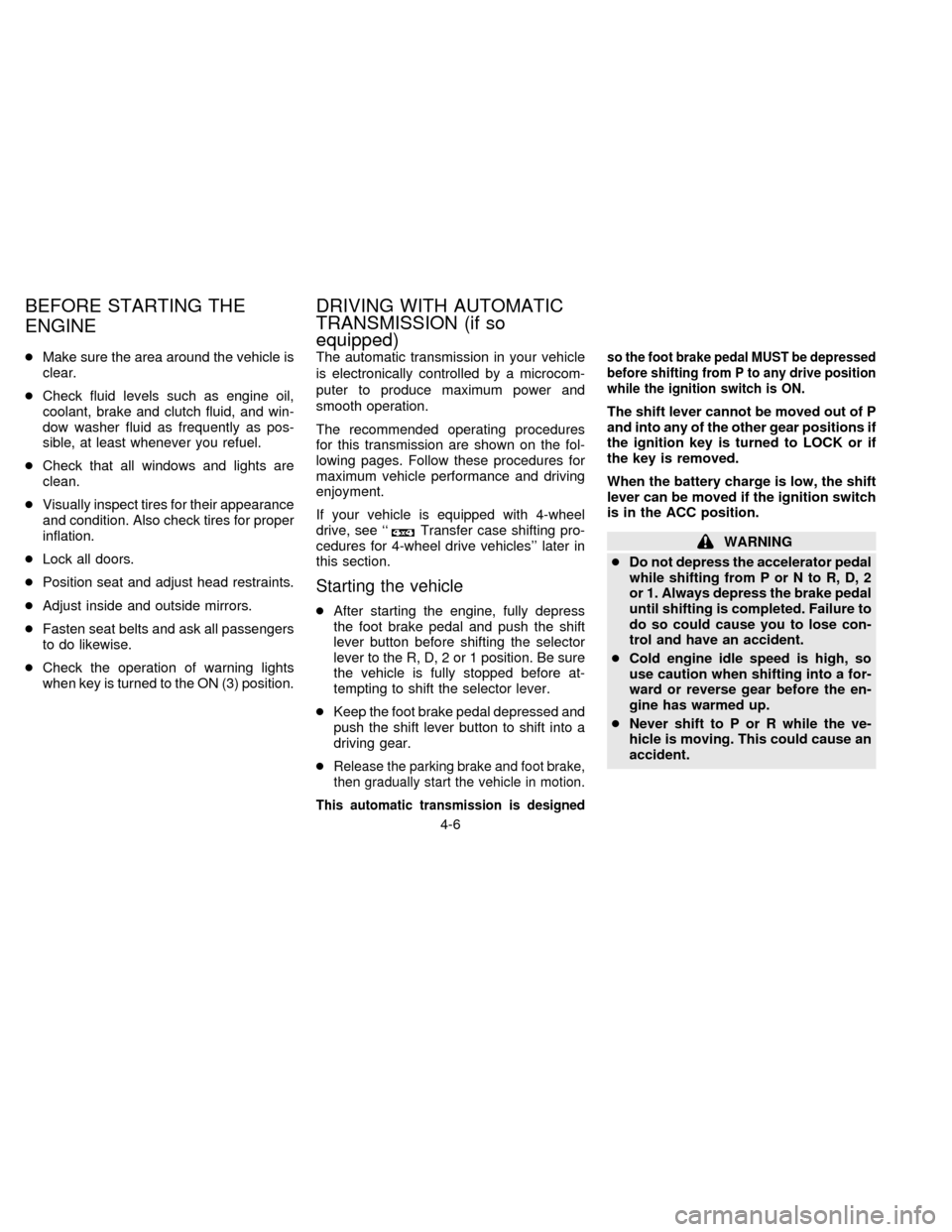 NISSAN FRONTIER 1997 D22 / 1.G Owners Manual cMake sure the area around the vehicle is
clear.
cCheck fluid levels such as engine oil,
coolant, brake and clutch fluid, and win-
dow washer fluid as frequently as pos-
sible, at least whenever you r