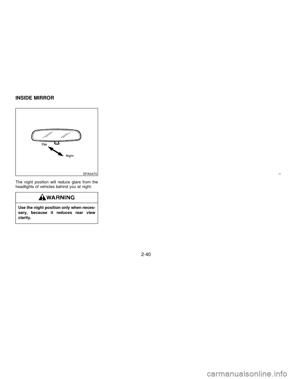 NISSAN MAXIMA 1997 A32 / 4.G Owners Manual The night position will reduce glare from the
headlights of vehicles behind you at night.
Use the night position only when neces-
sary, because it reduces rear view
clarity.
SPA0470
INSIDE MIRROR
2-40