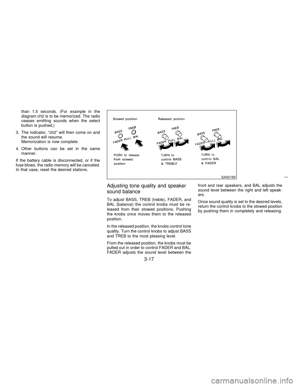 NISSAN PATHFINDER 1997 R50 / 2.G Owners Manual than 1.5 seconds. (For example in the
diagram ch2 is to be memorized. The radio
ceases emitting sounds when the select
button is pushed.)
3. The indicator, ªch2º will then come on and
the sound will