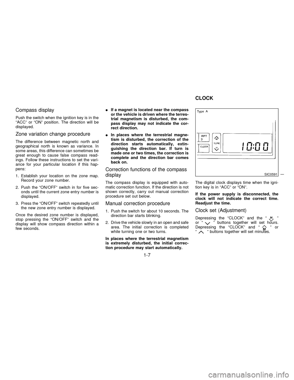 NISSAN PATHFINDER 1997 R50 / 2.G User Guide Compass display
Push the switch when the ignition key is in the
ªACCº or ªONº position. The direction will be
displayed.
Zone variation change procedure
The difference between magnetic north and
g