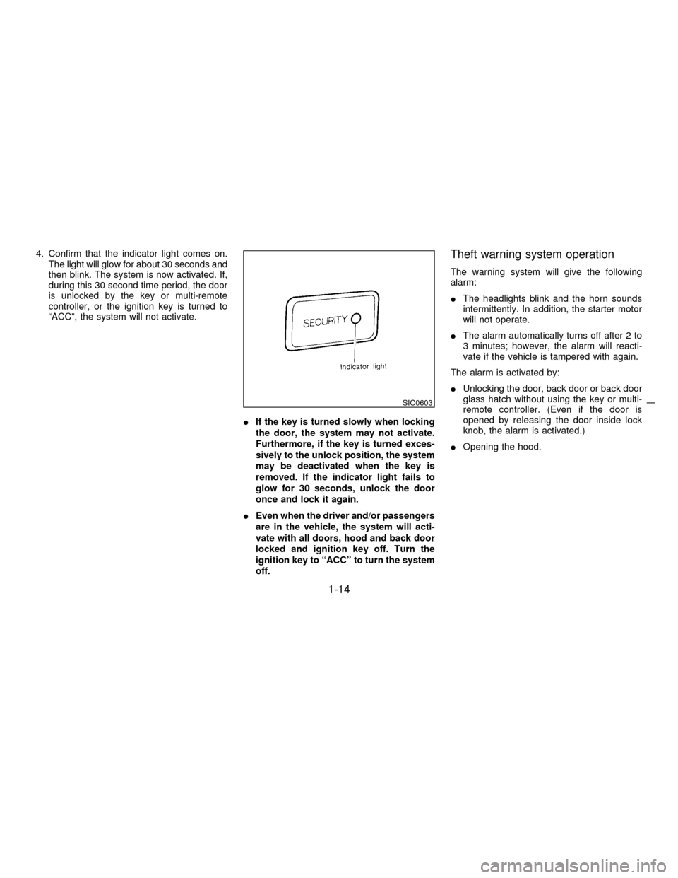 NISSAN PATHFINDER 1997 R50 / 2.G User Guide 4. Confirm that the indicator light comes on.
The light will glow for about 30 seconds and
then blink. The system is now activated. If,
during this 30 second time period, the door
is unlocked by the k