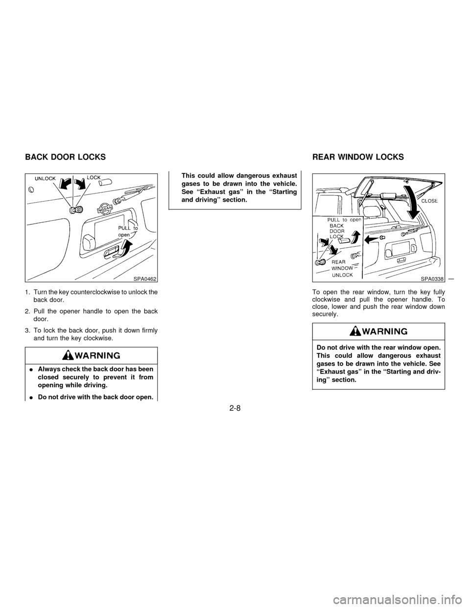 NISSAN PATHFINDER 1997 R50 / 2.G Service Manual 1. Turn the key counterclockwise to unlock the
back door.
2. Pull the opener handle to open the back
door.
3. To lock the back door, push it down firmly
and turn the key clockwise.
IAlways check the b