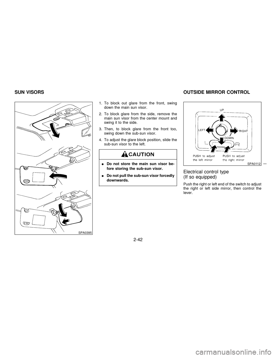 NISSAN PATHFINDER 1997 R50 / 2.G Manual Online 1. To block out glare from the front, swing
down the main sun visor.
2. To block glare from the side, remove the
main sun visor from the center mount and
swing it to the side.
3. Then, to block glare NISSAN PATHFINDER 1997 R50 / 2.G Manual Online 1. To block out glare from the front, swing
down the main sun visor.
2. To block glare from the side, remove the
main sun visor from the center mount and
swing it to the side.
3. Then, to block glare