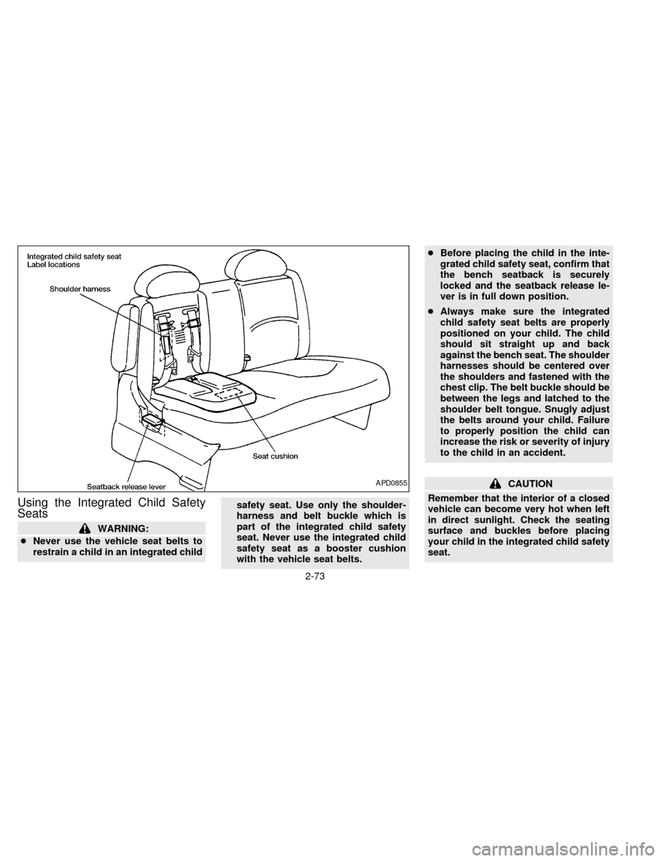 NISSAN QUEST 1997 V40 / 1.G Owners Manual Using the Integrated Child Safety
Seats
WARNING:
cNever use the vehicle seat belts to
restrain a child in an integrated childsafety seat. Use only the shoulder-
harness and belt buckle which is
part o