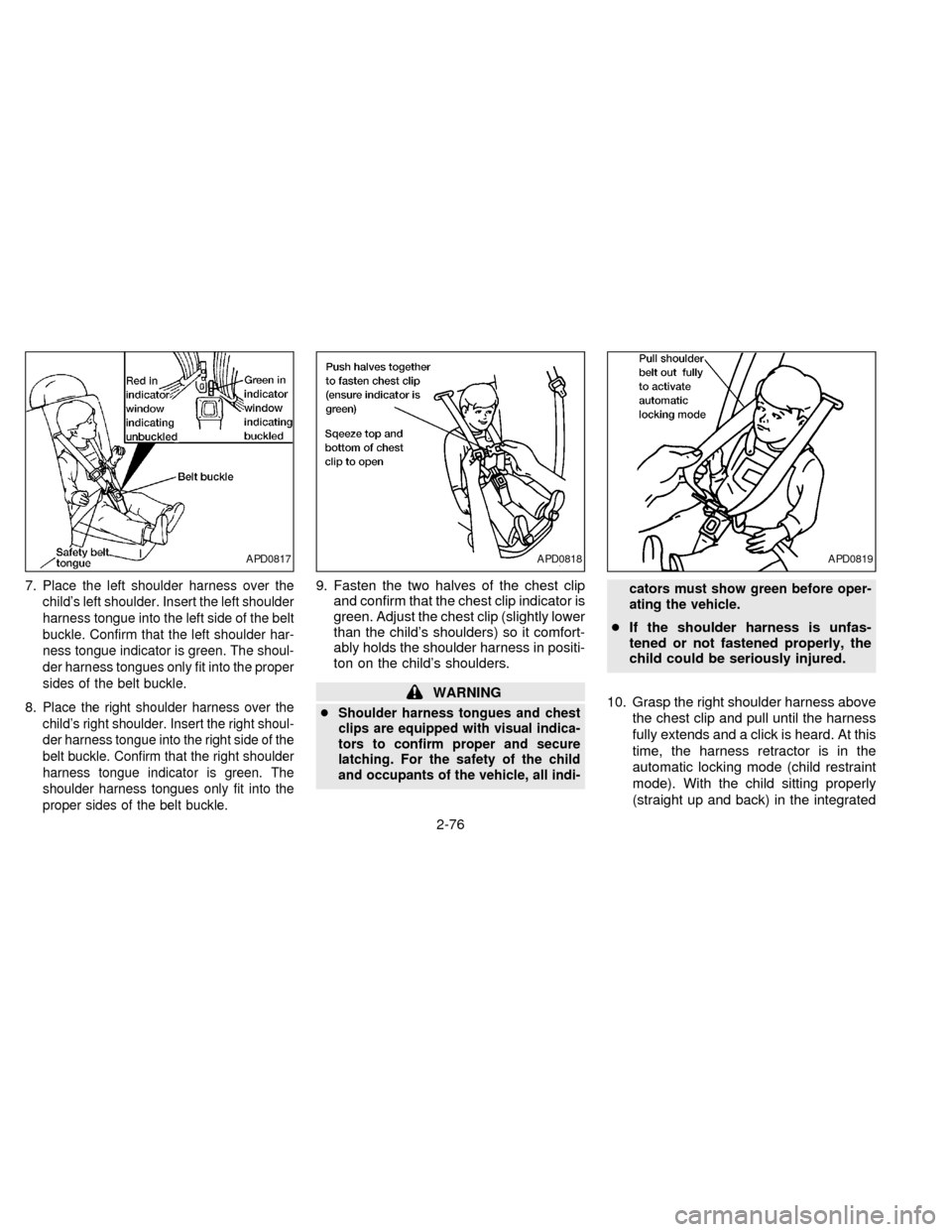 NISSAN QUEST 1997 V40 / 1.G Owners Manual 7.Place the left shoulder harness over the
childs left shoulder. Insert the left shoulder
harness tongue into the left side of the belt
buckle. Confirm that the left shoulder har-
ness tongue indicat