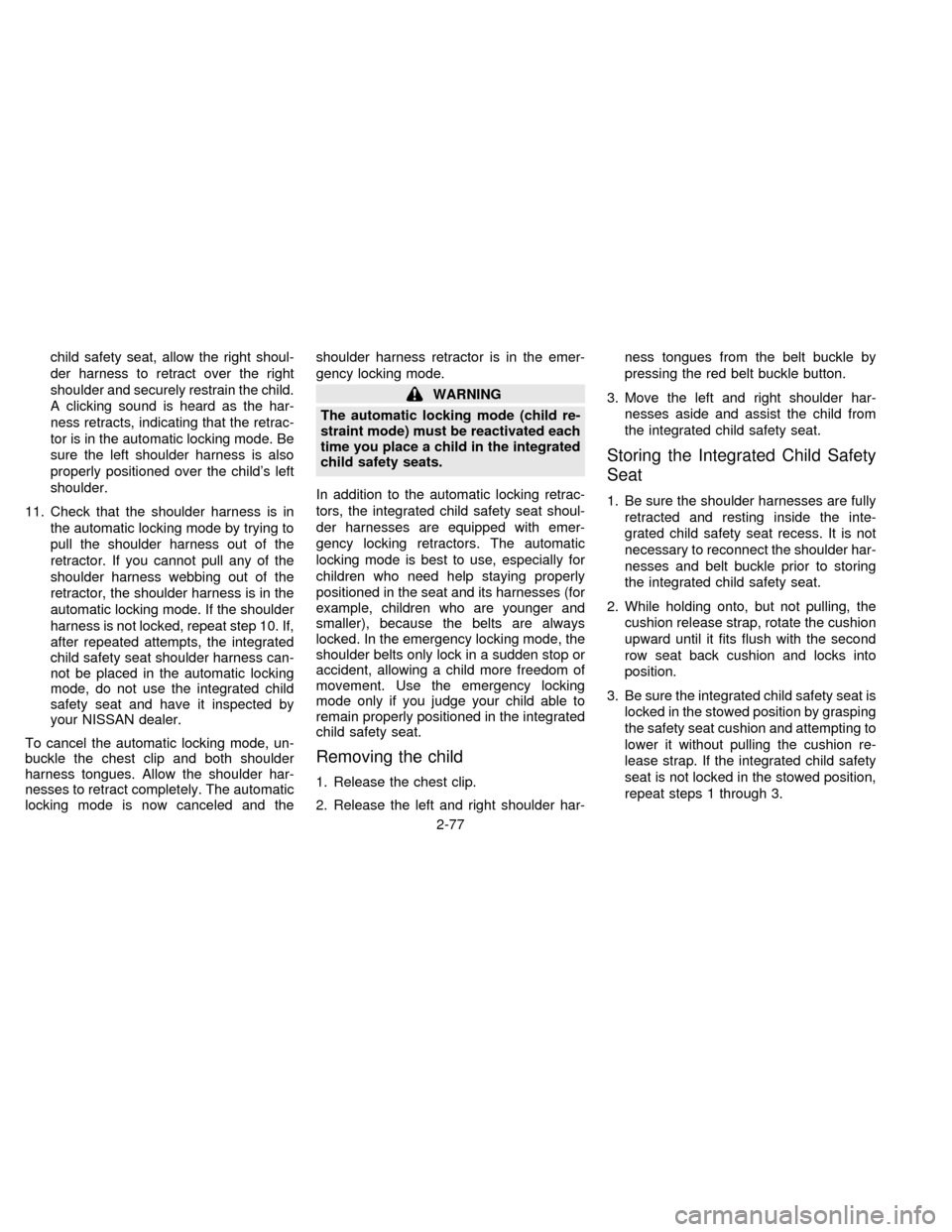 NISSAN QUEST 1997 V40 / 1.G Owners Manual child safety seat, allow the right shoul-
der harness to retract over the right
shoulder and securely restrain the child.
A clicking sound is heard as the har-
ness retracts, indicating that the retra