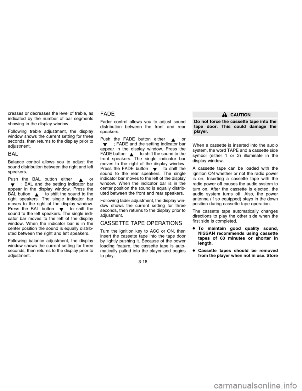 NISSAN QUEST 1997 V40 / 1.G Owners Manual creases or decreases the level of treble, as
indicated by the number of bar segments
showing in the display window.
Following treble adjustment, the display
window shows the current setting for three
NISSAN QUEST 1997 V40 / 1.G Owners Manual creases or decreases the level of treble, as
indicated by the number of bar segments
showing in the display window.
Following treble adjustment, the display
window shows the current setting for three